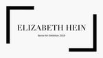 Elizabeth Hein, Senior Art Exhibition Portfolio