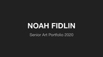 Noah Fidlin Senior Art Portfolio by Noah J. Fidlin