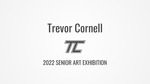 Trevor Cornell, Senior Art Exhibition Portfolio by Trevor Cornell